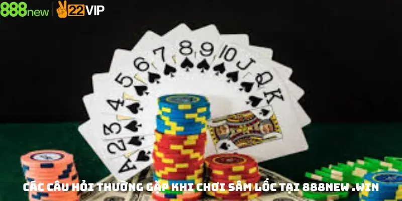 Các Câu Hỏi Thường Gặp Khi Chơi Sâm Lốc Tại 888new .win