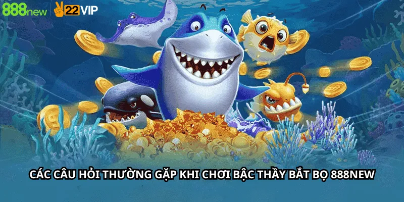 Các câu hỏi thường gặp khi chơi Bậc Thầy Bắt Bọ 888New
