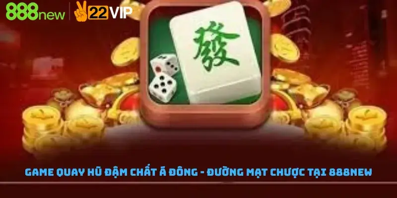 Game Quay Hũ Đậm Chất Á Đông - Đường Mạt Chược Tại 888New