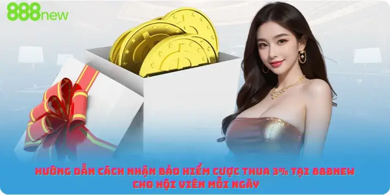 Hướng Dẫn Cách Nhận Bảo Hiểm Cược Thua 3% Tại 888new Cho Hội Viên Mỗi Ngày