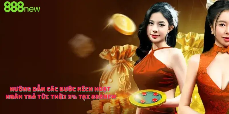 Hướng dẫn các bước kích hoạt hoàn trả tức thời 3% tại 888new