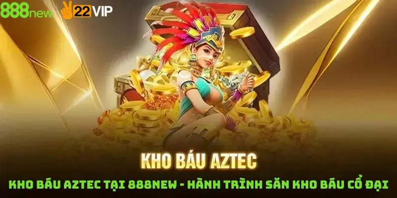 Kho Báu Aztec Tại 888new - Hành Trình Săn Kho Báu Cổ Đại