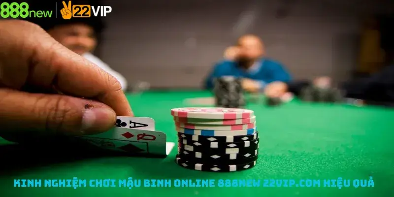 Kinh nghiệm chơi Mậu Binh Online 888new 22vip.com hiệu quả