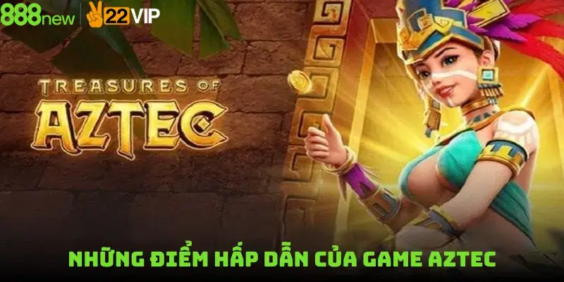 Những Điểm Hấp Dẫn Của Game Aztec