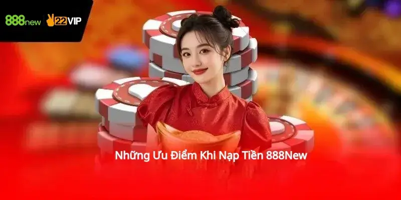 Những Ưu Điểm Khi Nạp Tiền 888New