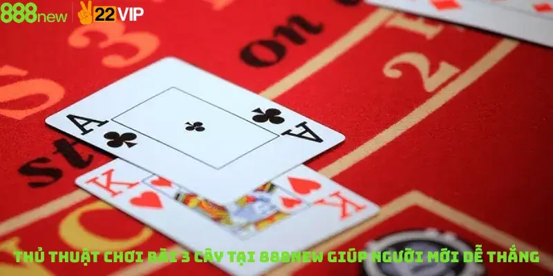 Thủ Thuật Chơi Bài 3 Cây Tại 888new Giúp Người Mới Dễ Thắng