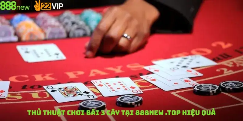 Thủ thuật chơi bài 3 cây tại 888new .top hiệu quả