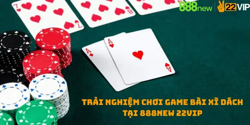 Trải Nghiệm Chơi Game Bài Xì Dách tại 888new 22vip