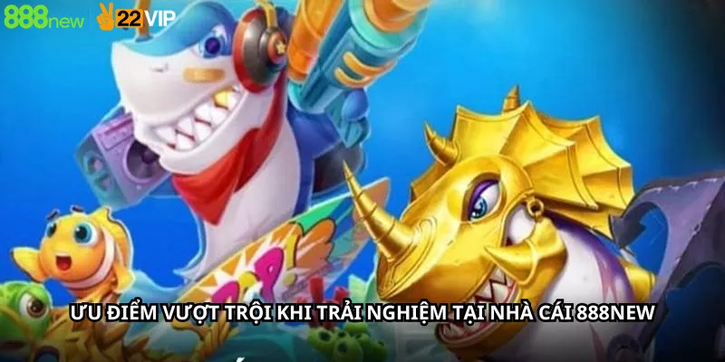 Ưu điểm vượt trội khi trải nghiệm tại nhà cái 888New