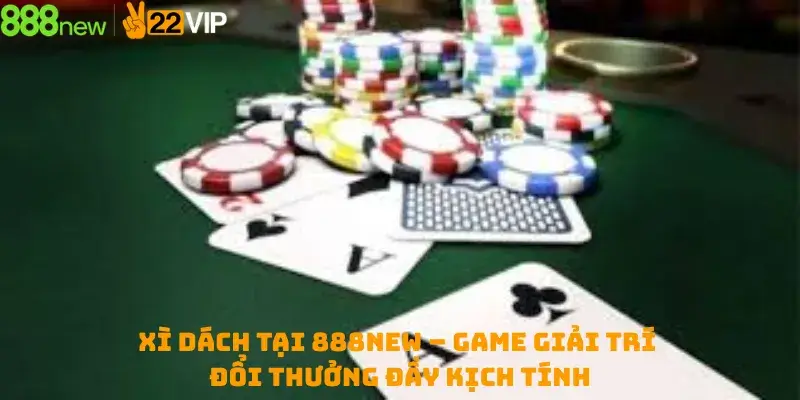 Xì Dách tại 888new – Game Giải Trí Đổi Thưởng Đầy Kịch Tính