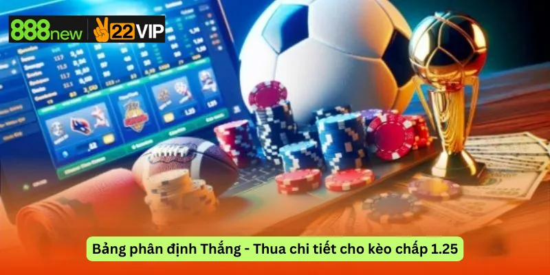 Bảng phân định Thắng - Thua chi tiết cho kèo chấp 1.25